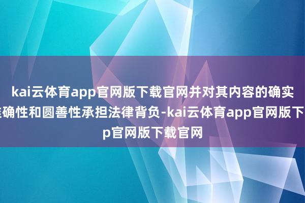 kai云体育app官网版下载官网并对其内容的确实性、准确性和圆善性承担法律背负-kai云体育app官网版下载官网