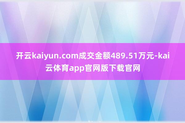 开云kaiyun.com成交金额489.51万元-kai云体育app官网版下载官网