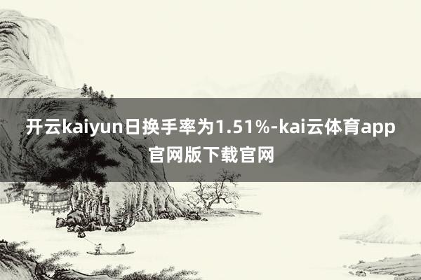 开云kaiyun日换手率为1.51%-kai云体育app官网版下载官网